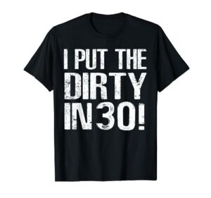 i put the dirty in thirty shirt 30th birthday tee t-shirt