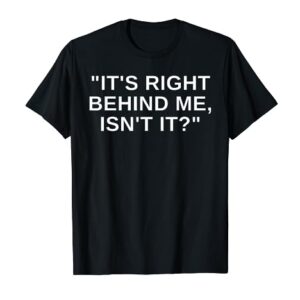 It's Right Behind Me Isn't It Funny Paranormal Ghost Hunting T-Shirt