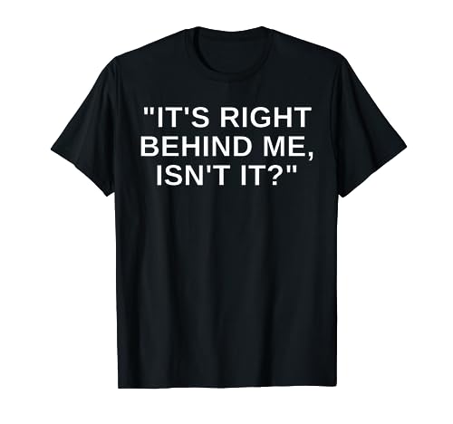 It's Right Behind Me Isn't It Funny Paranormal Ghost Hunting T-Shirt