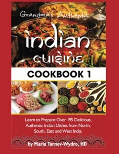 grandma's authentic indian cuisine cookbook 1: learn to prepare over 195 delicious, authentic indian dishes from north, south, east and west india. (grandma's authentic indian cuisine cookbooks)