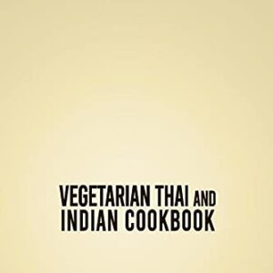 Vegetarian Thai and Indian Cookbook: 2 Books In 1: 140 Asian Recipes For Veggie Food From Indian And Thailand