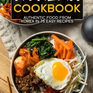 Korean Cookbook: Authentic Food From Korea In 75 Easy Recipes