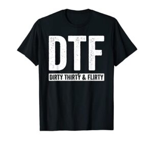 dtf dirty thirty & flirty funny 30th birthday g t-shirt