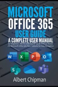 microsoft office 365 user guide: a complete user manual for beginners and pro with useful tips & tricks to master the microsoft office 365 new features for easy navigation