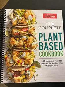 the complete plant-based cookbook: 500 inspired, flexible recipes for eating well without meat (the complete atk cookbook series)