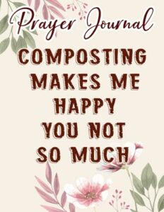 composting makes me happy natural gardener graphic prayer journal: biblical gifts,, prayerful journal, faith based gifts, dayspring planner 2021, christian accessories