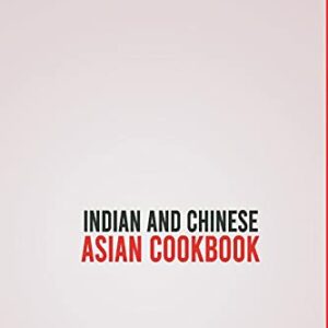 Indian And Chinese Cookbook: 2 Books In 1: 160 Recipes For Typical Food From China And India