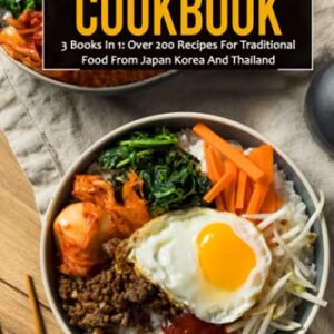 Asian Soups Cookbook: 3 Books In 1: Over 200 Recipes For Traditional Food From Japan Korea And Thailand