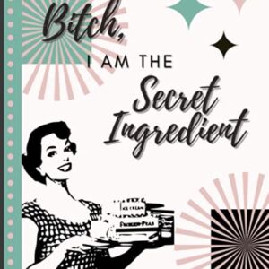 Recipe Book - Make Your Own Family Cookbook & Blank Recipe Notebook Organizer, Empty Cooking Journal to Write in Recipes, Paperback, Stores 81 Recipes | Bitch, I am the Secret Ingredient