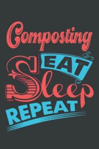composting eat sleep repeat hobby notebook routine gift: notebook/journal track lessons, homebook to define goals & record progress and to do list | 6"x9", 120 pages | lined