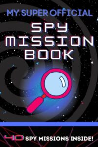 my super official spy mission book: 40 missions inside - spy school - spy ninja - learn to be a spy - spy book for kids - spy book for kids age 6 - spy book for kids age 8 - spy book for kids age 10
