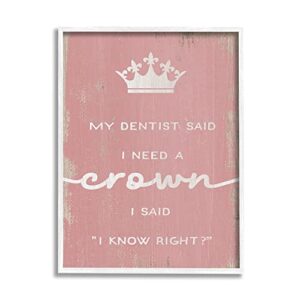 stupell industries dentist said i need crown funny girls phrase, designed by daphne polselli white framed wall art, 24 x 30