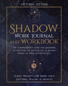 shadow work journal and workbook: the comprehensive guide for beginners to uncover the shadow self & become whole as your authentic self | guided prompts for inner child soothing, healing & growth