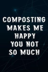 composting makes me happy natural gardener saying notebook planner: composting, office humor gift for colleague or boss, funny gift for a colleague,notebook journal