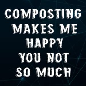 Composting Makes Me Happy Natural Gardener Saying Notebook Planner: Composting, Office Humor Gift For Colleague Or Boss, Funny Gift for a Colleague,Notebook Journal