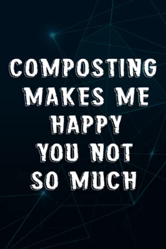 Composting Makes Me Happy Natural Gardener Saying Notebook Planner: Composting, Office Humor Gift For Colleague Or Boss, Funny Gift for a Colleague,Notebook Journal