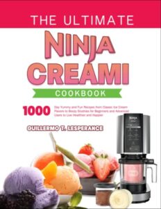 the ultimate ninja creami cookbook: 1000-day yummy and fun recipes from classic ice cream flavors to boozy slushies for beginners and advanced users to live healthier and happier