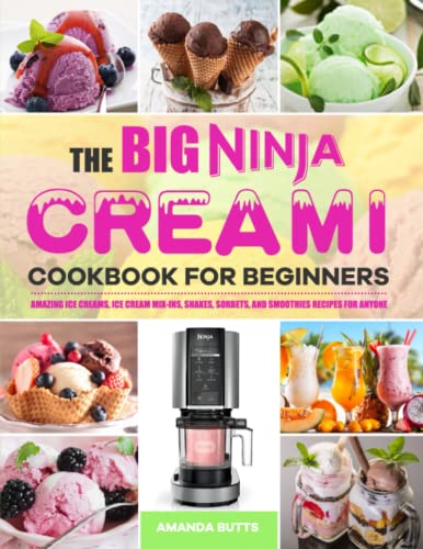 The Big Ninja CREAMi Cookbook for Beginners: Amazing Ice Creams, Ice Cream Mix-Ins, Shakes, Sorbets, and Smoothies Recipes for Anyone