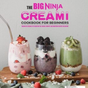 The Big Ninja CREAMi Cookbook for Beginners: Amazing Ice Creams, Ice Cream Mix-Ins, Shakes, Sorbets, and Smoothies Recipes for Anyone