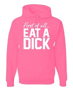 wild bobby first of all … eat a dick humor unisex graphic hoodie sweatshirt, neon pink, x-large