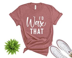 i'd wax that, funny waxing shirt, waxer, esthetician gift, beauty salon shirt, beauty school student, brazilian skin care specialist