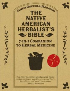 the native american herbalist’s bible • 7-in-1 companion to herbal medicine: the only gardener and forager guide to native herbs and wildflowers you’ll ever need to craft traditional herbal remedies