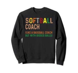 softball coach like a baseball coach but with bigger balls sweatshirt