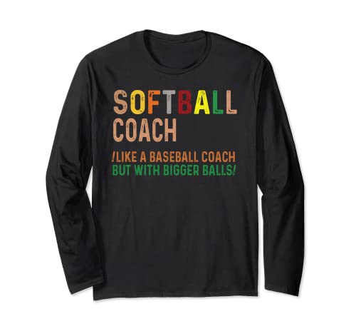 Softball Coach Like A Baseball Coach But With Bigger Balls Long Sleeve T-Shirt