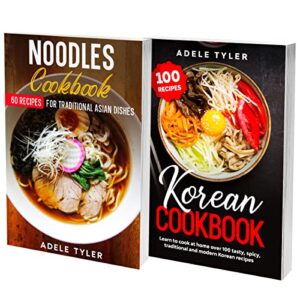 noodles and korean cookbook: 2 books in 1: over 130 recipes for traditional and delicious asian dishes