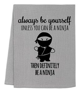 funny dish towel, always be yourself unless you can be a ninja then definitely be a ninja, flour sack kitchen towel, farmhouse kitchen decor, fun housewarming gift, white or gray (gray)