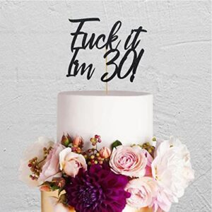 Fuck It I'm 30 Cake Topper, Happy 30th Birthday Cake Decorations, Dirty Thirty Party Decor, Black Glitter