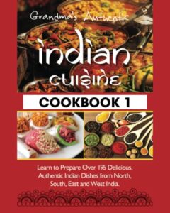 grandma's authentic indian cuisine cookbook 1: learn to prepare over 195 delicious, authentic indian dishes from north, south, east and west india. (grandma's authentic indian cuisine cookbooks)