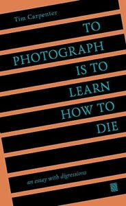 to photograph is to learn how to die: an essay with digressions