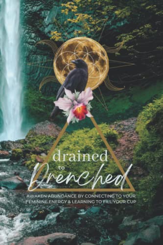 Drained to Drenched: Guided Journal: Awaken Abundance by Connecting to Your Feminine Energy & Learning to Fill Your Cup