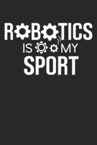 robotics is my sport: robotics lover funny gift idea blank lined notebook 6×9 inches 100 pages