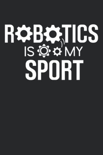 Robotics Is My Sport: Robotics Lover Funny Gift Idea Blank Lined Notebook 6×9 Inches 100 Pages