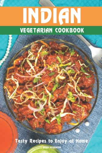 Indian Vegetarian Cookbook: Tasty Recipes to Enjoy at Home