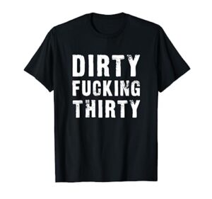 dirty fucking thirty - funny t-shirt