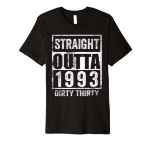 straight outta 1993 dirty thirty 30 years 30th birthday 2023 premium t-shirt