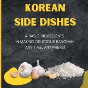 Korean Side Dishes: 4 Basic Ingredients in Making Delicious Banchan Anytime, Anywhere