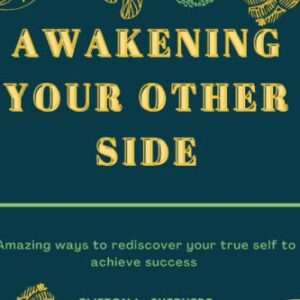 AWAKENING YOUR OTHER SIDE: amazing ways to rediscover your true self to achieve success