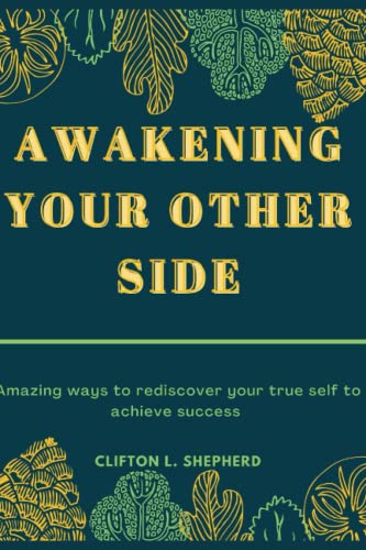 AWAKENING YOUR OTHER SIDE: amazing ways to rediscover your true self to achieve success