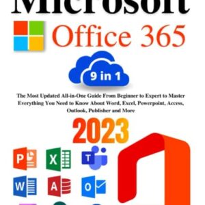 Microsoft Office 365: [9 in 1] The Most Updated All-in-One Guide From Beginner to Expert to Master Everything You Need to Know About Word, Excel, Powerpoint, Access, Outlook, Publisher and More