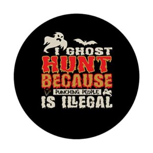 I Ghost Hunt Punching People Illegal Ghost Hunter gear PopSockets Swappable PopGrip