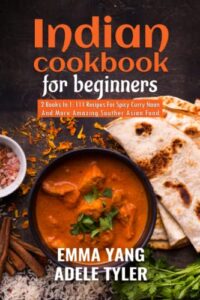 indian cookbook for beginners: 2 books in 1: 111 recipes for spicy curry naan and more amazing souther asian food