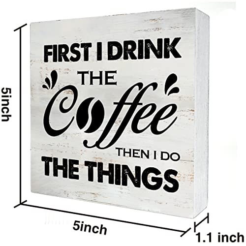 First I Drink the Coffee and Then I Do the Things Wood Box Sign Rustic Wooden Box Sign Farmhouse Home Kitchen Coffee Bar Desk Shelf Decor (5 X 5 Inch)