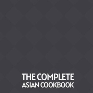 The Complete Asian Cookbook: 2 Books In 1: 120 Recipes For Thai Chinese Japanese And Indian DIshes