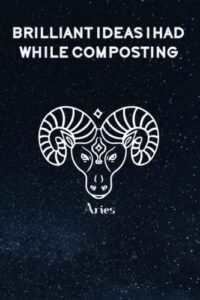 brilliant ideas i had while composting: funny gag gift notebook journal for co-workers, friends and family | funny office notebooks, 6x9 lined notebook, 120 pages: aries zodiac sign cover