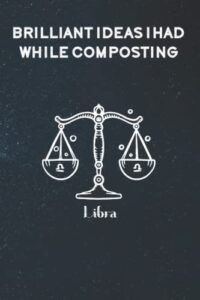 brilliant ideas i had while composting: funny gag gift notebook journal for co-workers, friends and family | funny office notebooks, 6x9 lined notebook, 120 pages: libra zodiac sign cover