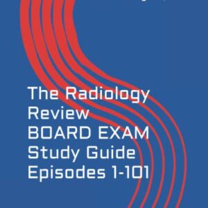 The Radiology Review BOARD EXAM Study Guide Episodes 1-101